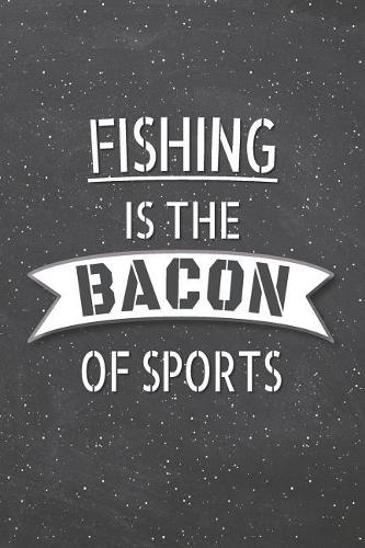Fishing Is The Bacon Of Sports