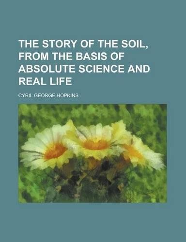 The Story of the Soil, from the Basis of Absolute Science and Real Life