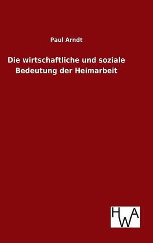 Die wirtschaftliche und soziale Bedeutung der Heimarbeit: (German)