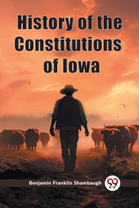 History Of The Constitutions Of Iowa (Edition2023)