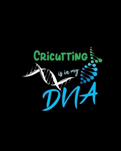 Cricutting Is In My DNA