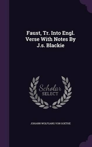 Faust, Tr. Into Engl. Verse with Notes by J.S. Blackie