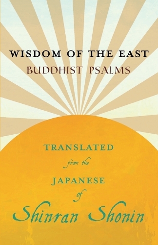 Wisdom of the East - Buddhist Psalms - Translated from the Japanese of Shinran Shonin