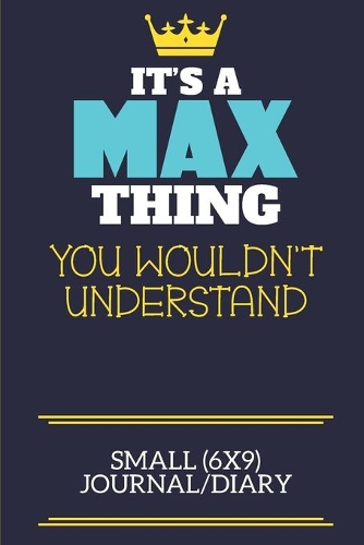 It's A Max Thing You Wouldn't Understand Small (6x9) Journal/Diary
