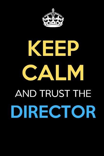 Keep Calm And Trust The Director