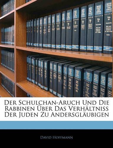 Der Schulchan-Aruch Und Die Rabbinen Uber Das Verhaltniss Der Juden Zu Andersglaubigen