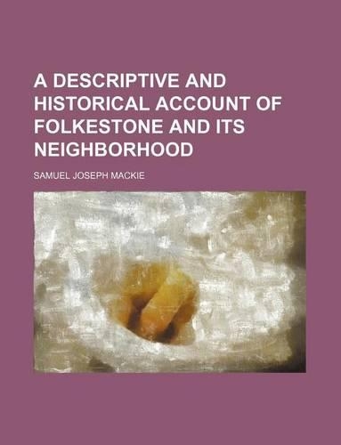 A Descriptive and Historical Account of Folkestone and Its Neighborhood