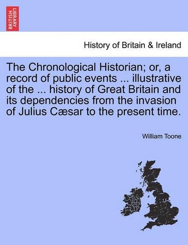 The Chronological Historian; or, a record of public events ... illustrative of the ... history of Great Britain and its dependencies from the invasion of Julius Cæsar to the present time.Vol. II, Second Edition