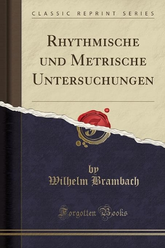Rhythmische Und Metrische Untersuchungen (Classic Reprint)