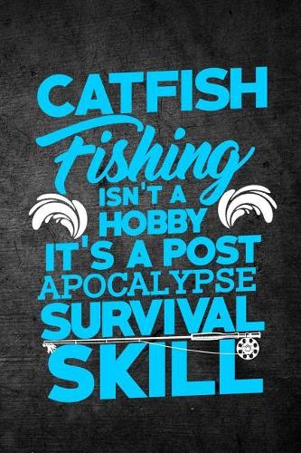 Catfish Fishing Isn't A Hobby It's A Post Apocalypse Survival Skill