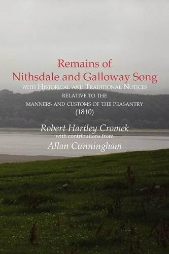 Remains of Nithsdale and Galloway Song with Historical and Traditional Notices Relative to the Manners and Customs of the Peasantry (1810)