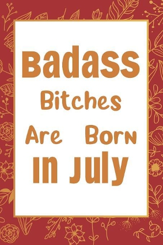 Badass Bitches Are Born In July
