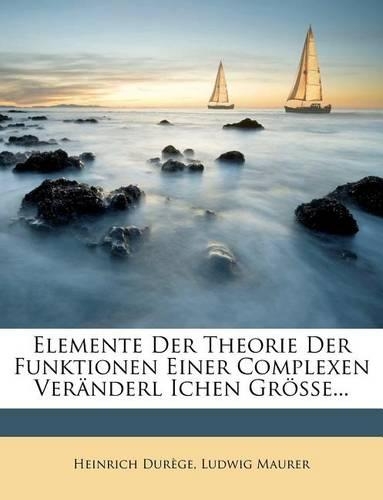 Elemente Der Theorie Der Funktionen Einer Complexen Veranderl Ichen Grosse.