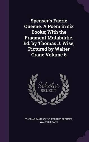 Spenser's Faerie Queene. A Poem in six Books; With the Fragment Mutabilitie. Ed. by Thomas J. Wise, Pictured by Walter Crane Volume 6