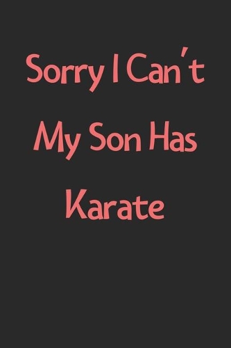 Sorry I Can't My Son Has Karate