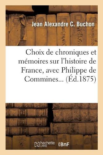 Choix de Chroniques Et Mémoires Sur l'Histoire de France, Avec Notices Biographiques
