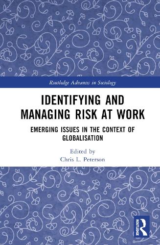 Identifying and Managing Risk at Work: Emerging Issues in the Context of Globalisation(Routledge Advances in Sociology)