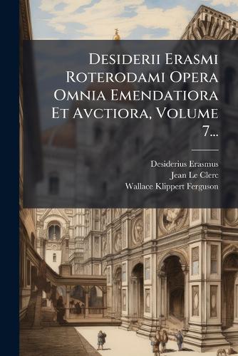 Desiderii Erasmi Roterodami Opera Omnia Emendatiora Et Avctiora, Volume 7...