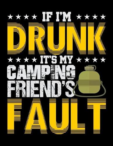If I'm Drunk It's My Camping Friends' Fault