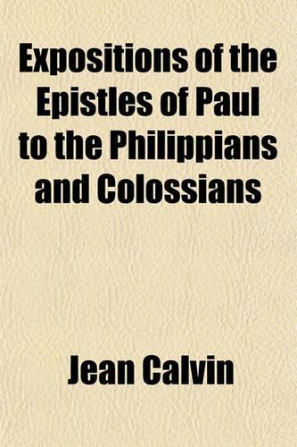 Expositions of the Epistles of Paul to the Philippians and Colossians