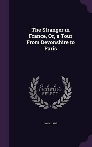 The Stranger in France, Or, a Tour From Devonshire to Paris