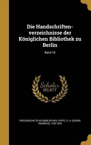 Die Handschriften-verzeichnisse der Königlichen Bibliothek zu Berlin; Band 18
