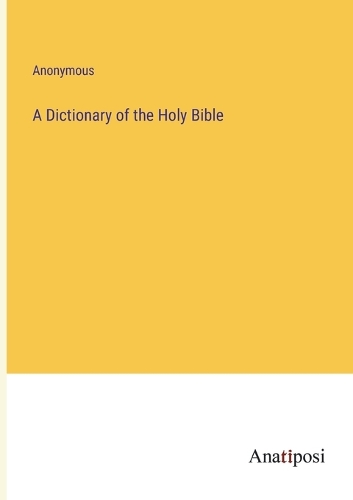 A Dictionary of the Holy Bible