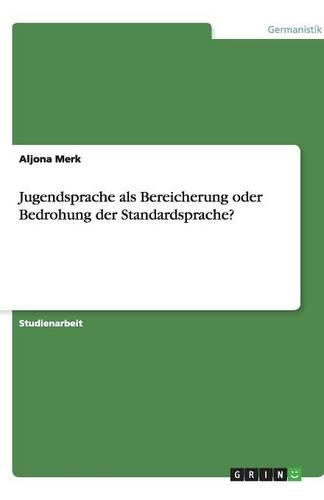 Jugendsprache als Bereicherung oder Bedrohung der Standardsprache?