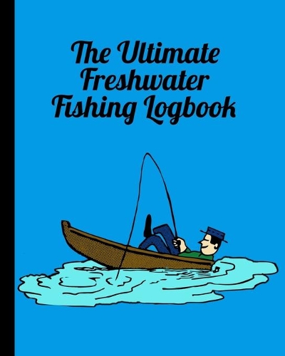 The Ultimate Freshwater Fishing Log Book