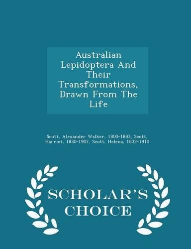 Australian Lepidoptera and Their Transformations, Drawn from the Life - Scholar's Choice Edition