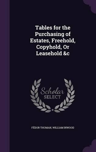 Tables for the Purchasing of Estates, Freehold, Copyhold, Or Leasehold &c