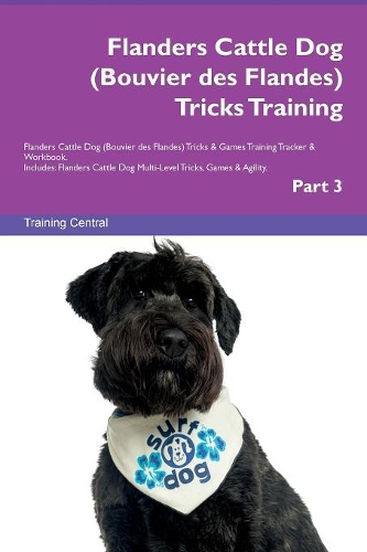 Flanders Cattle Dog (Bouvier des Flandes) Tricks Training Flanders Cattle Dog (Bouvier des Flandes) Tricks & Games Training Tracker & Workbook. Includes