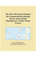 The 2011-2016 World Outlook for Commercial Drycleaning Presses and Garment Manufactures' Needle Trades Presses