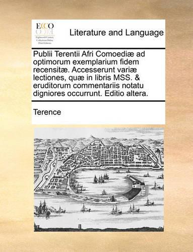 Publii Terentii Afri Comoedi] Ad Optimorum Exemplarium Fidem Recensit]. Accesserunt Vari] Lectiones, Qu] in Libris Mss. & Eruditorum Commentariis Notatu Digniores Occurrunt. Editio Altera.