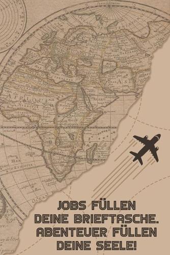 Jobs füllen deine Brieftasche. Abenteuer füllen deine Seele