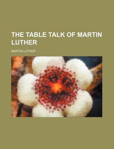 The Table Talk of Martin Luther