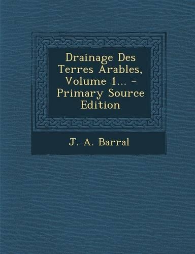 Drainage Des Terres Arables, Volume 1... - Primary Source Edition