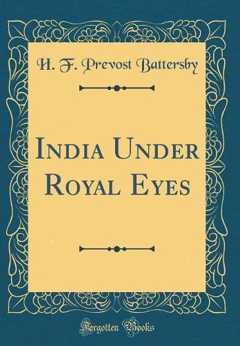 India Under Royal Eyes (Classic Reprint)