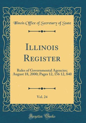 Illinois Register, Vol. 24: Rules of Governmental Agencies; August 18, 2000; Pages 12, 156 12, 840 (Classic Reprint)