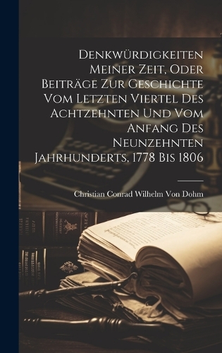 Denkwürdigkeiten Meiner Zeit, Oder Beiträge Zur Geschichte Vom Letzten Viertel Des Achtzehnten Und Vom Anfang Des Neunzehnten Jahrhunderts, 1778 Bis 1806