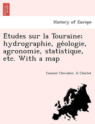 E Tudes Sur La Touraine; Hydrographie, GE Ologie, Agronomie, Statistique, Etc. with a Map