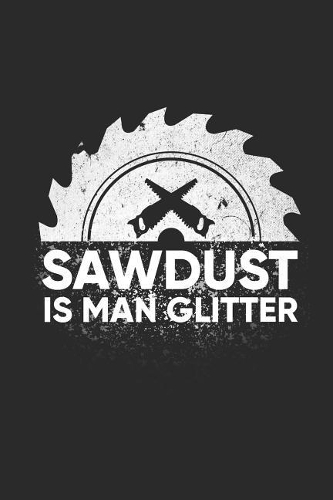 Sawdust Is Man Glitter
