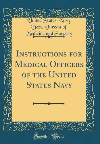 Instructions for Medical Officers of the United States Navy (Classic Reprint)