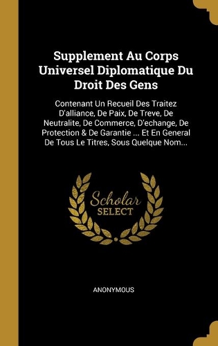 Supplement Au Corps Universel Diplomatique Du Droit Des Gens