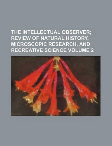 The Intellectual Observer Volume 2; Review of Natural History, Microscopic Research, and Recreative Science