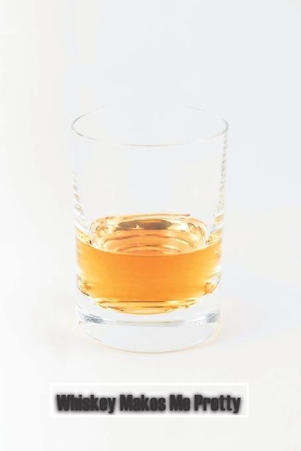 Whiskey Makes Me Pretty