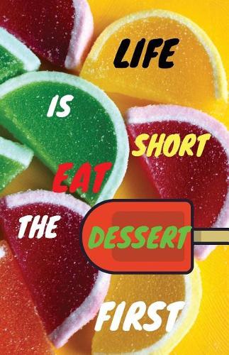 Life Is Short, Eat The Dessert First