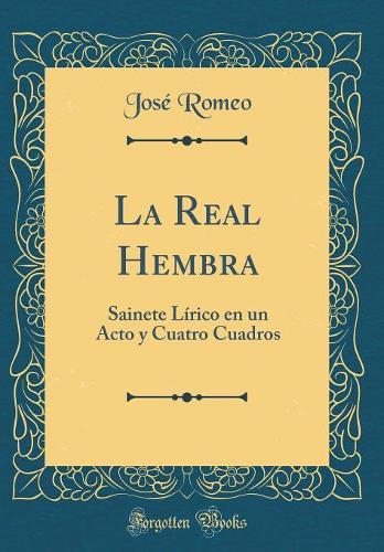 La Real Hembra: Sainete Lírico en un Acto y Cuatro Cuadros (Classic Reprint)