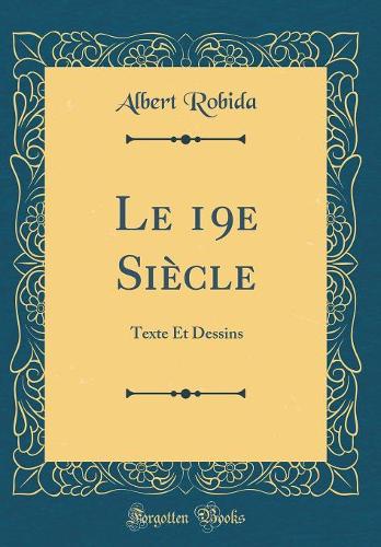Le 19e Siècle: Texte Et Dessins (Classic Reprint)
