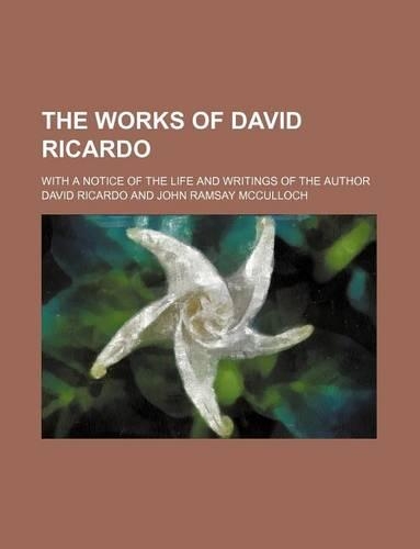 The Works of David Ricardo; With a Notice of the Life and Writings of the Author